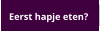 Eerst hapje eten?