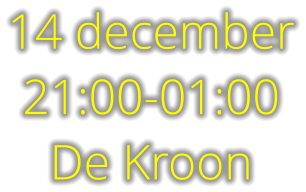 14 december 21:00-01:00 De Kroon