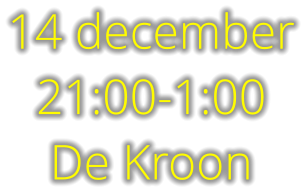 14 december 21:00-1:00 De Kroon