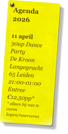 Agenda 2026   11 april 30up Dance Party De Kroon Langegracht 65 Leiden 21:00-01:00 Entree €12,50pp* * alleen bij van te voren kopen/reserveren