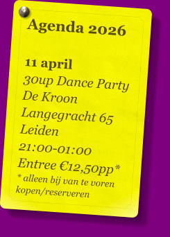 Agenda 2026   11 april 30up Dance Party De Kroon Langegracht 65 Leiden 21:00-01:00 Entree €12,50pp* * alleen bij van te voren kopen/reserveren